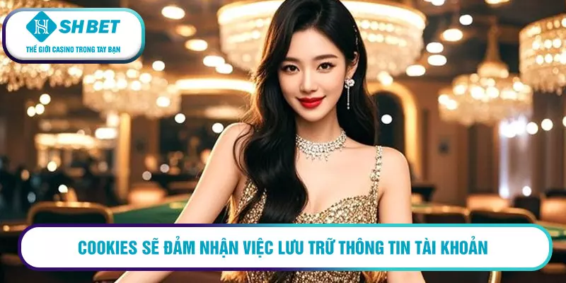 Cookies sẽ đảm nhận việc lưu trữ thông tin tài khoản